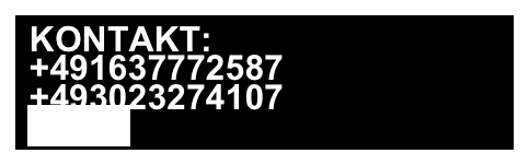 KONTAKT: 
 +491637772587
 +493023274107
 EMAIL
